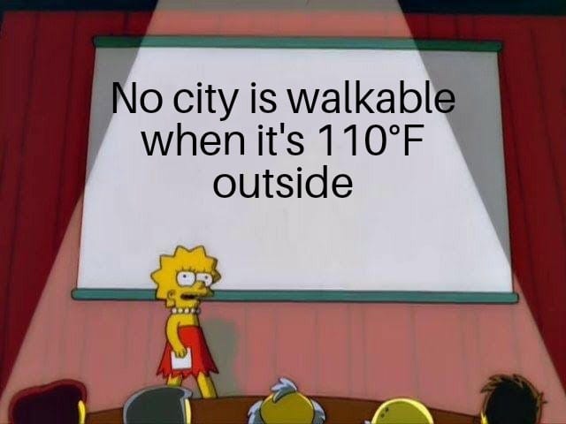 This meme is a humorous image of a character from the animated TV show "The Simpsons" standing in front of a whiteboard, with a caption that reads "No city is walkable when it's 100°F outside." The image is likely meant to be ironic, implying that even in the hottest temperatures, some cities may still have walkable areas, but the speaker is being sarcastic or exaggerating.